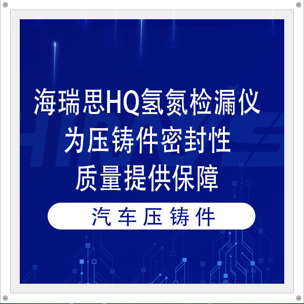 客戶案例 | 海瑞思HQ氫氮檢漏儀為壓鑄件密封性質(zhì)量提供保障